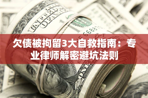 济南欠债被拘留3大自救指南：专业律师解密避坑法则